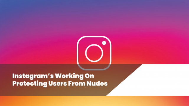 Instagram is Working on Protecting Users From Nudes